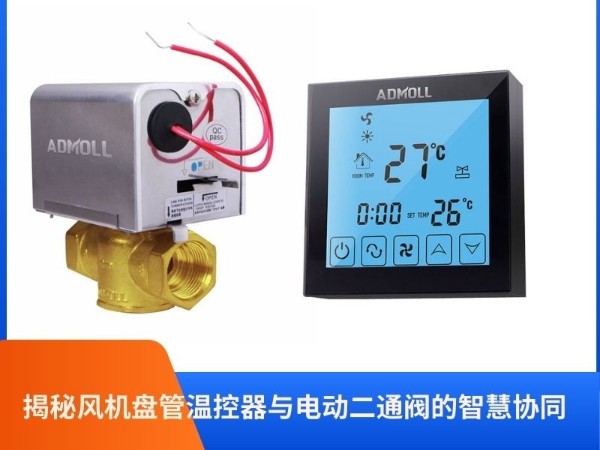 艾德默閥門：揭秘風(fēng)機(jī)盤管溫控器與電動(dòng)二通閥的智慧協(xié)同